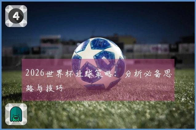 2026世界杯让球策略：分析必备思路与技巧